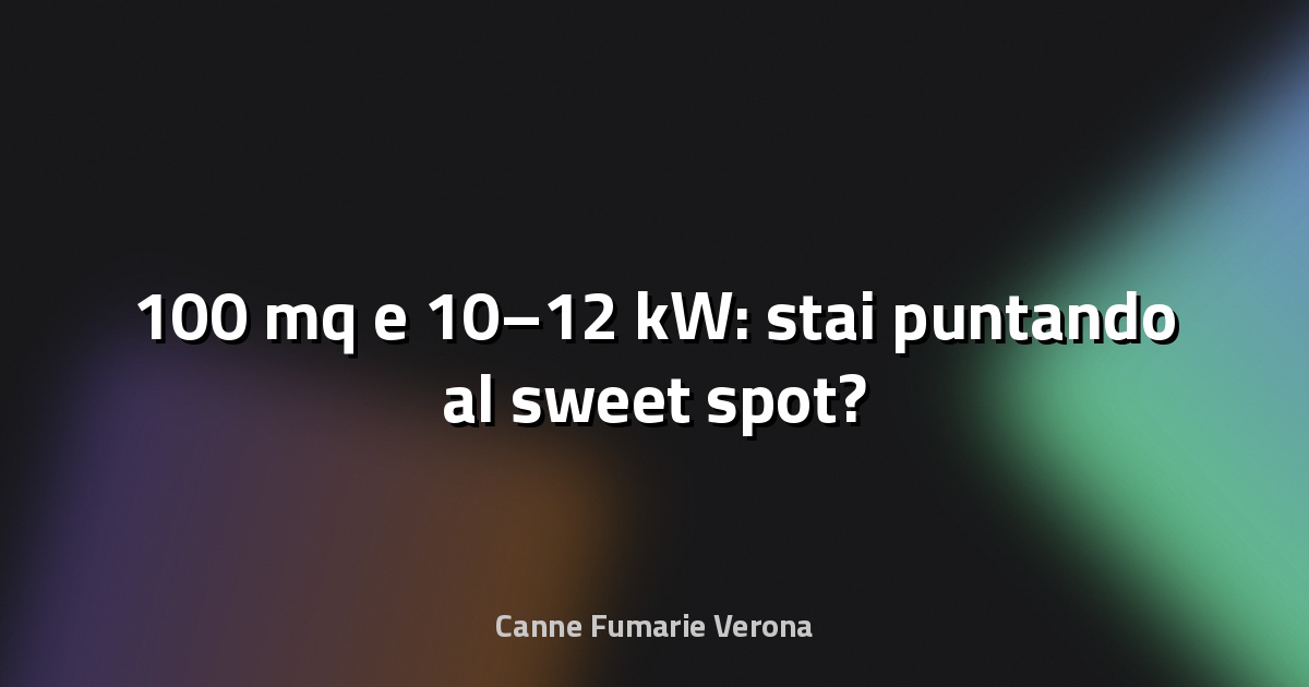 🔥 100 mq e 10–12 kW: stai puntando al sweet spot?