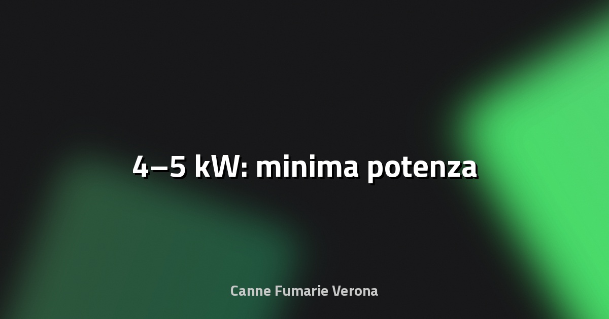 🔥 4–5 kW: minima potenza