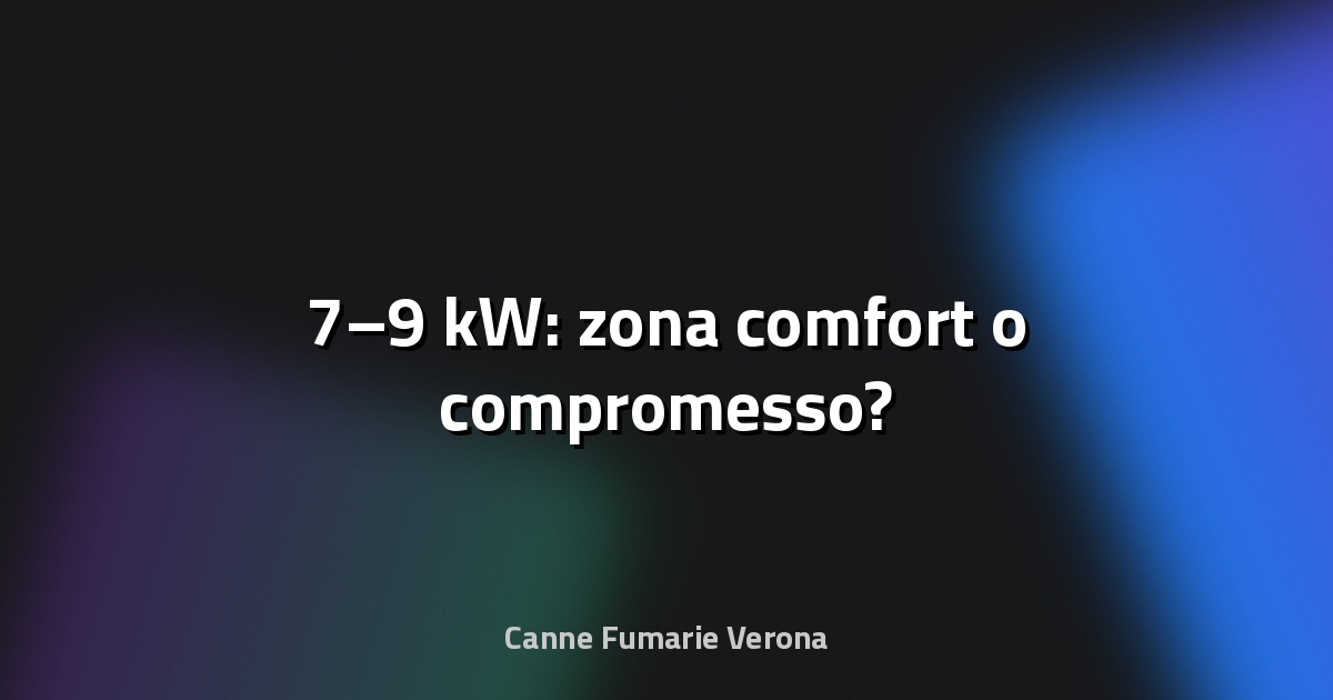 🔥 7–9 kW: zona comfort o compromesso?