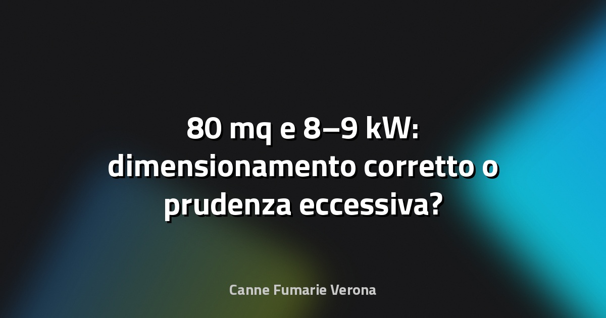 🔥 80 mq e 8–9 kW: dimensionamento corretto o prudenza eccessiva?