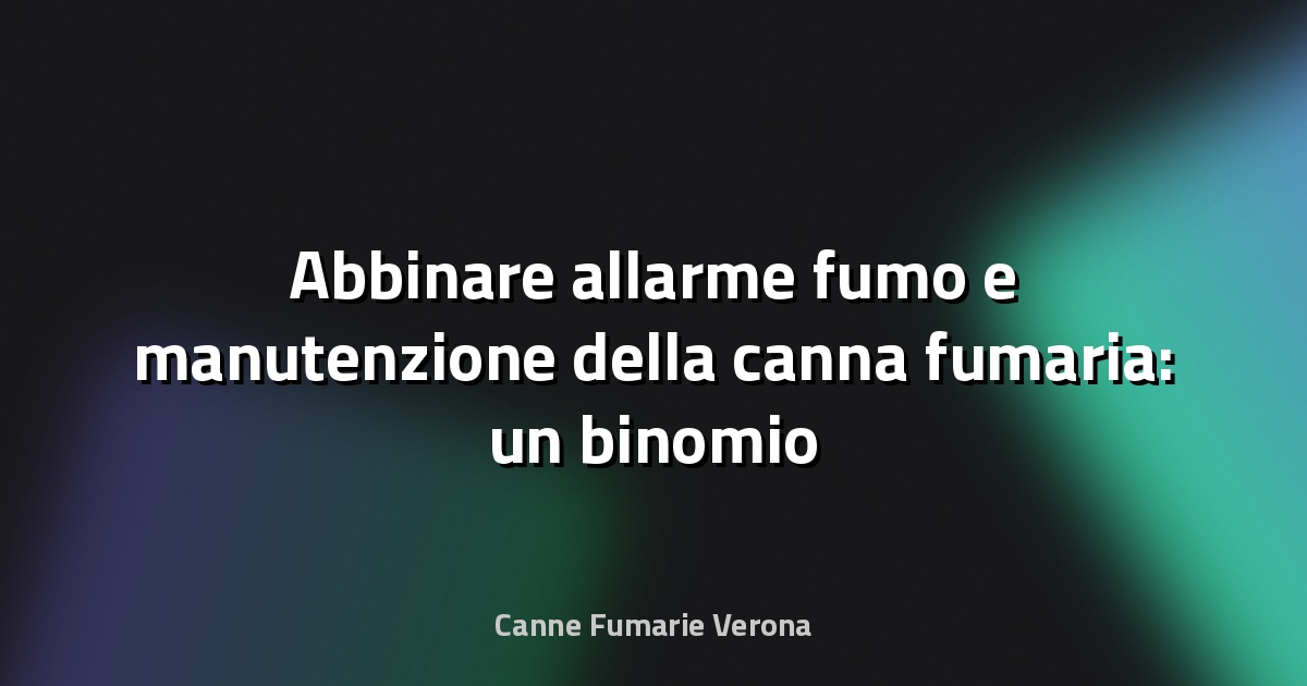 🔥 Abbinare allarme fumo e manutenzione della canna fumaria: un binomio vincente