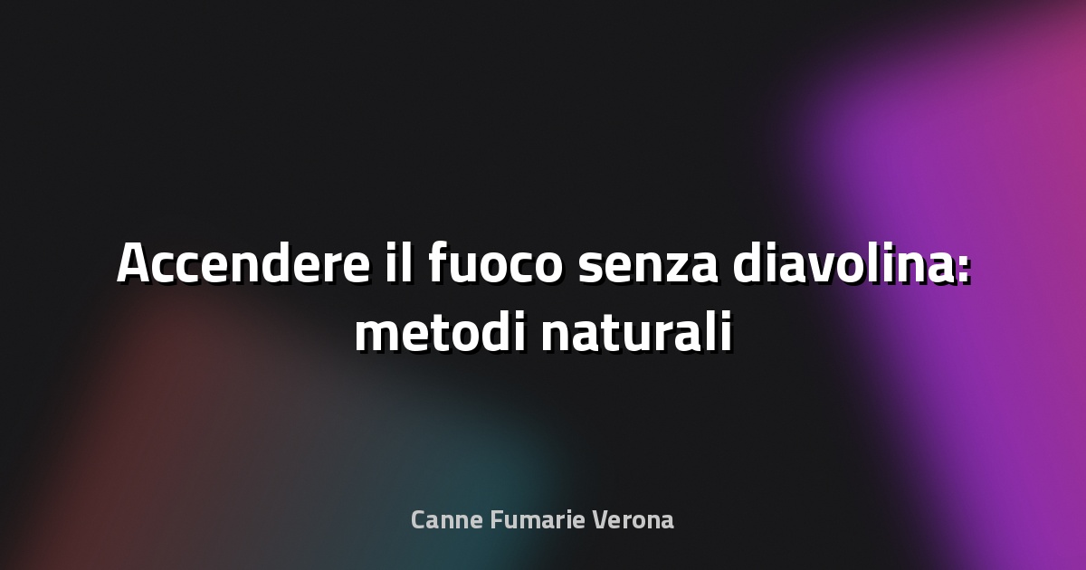 🔥 Accendere il fuoco senza diavolina: metodi naturali