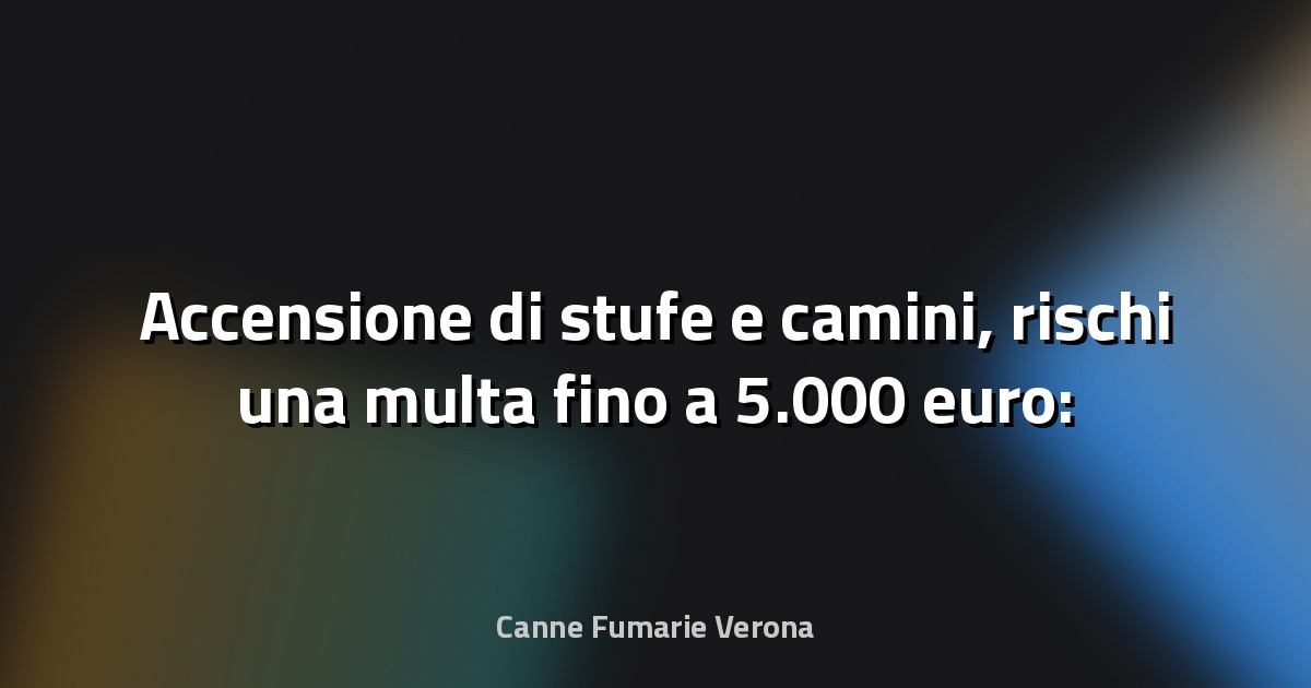 🔥 Accensione di stufe e camini, rischi una multa fino a 5.000 euro: ecco le regioni colpite dalle norme anti-inquinamento - Brocardi.it
