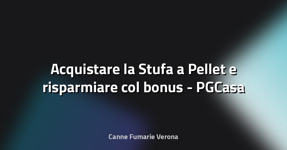 🔥 Acquistare la Stufa a Pellet e risparmiare col bonus - PGCasa