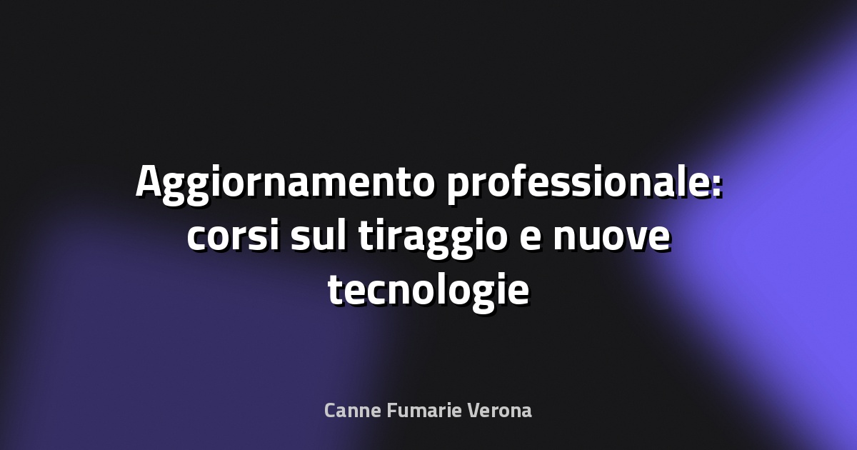 🔥 Aggiornamento professionale: corsi sul tiraggio e nuove tecnologie