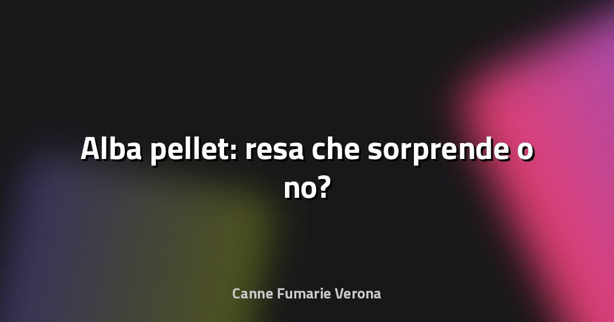🔥 Alba pellet: resa che sorprende o no?