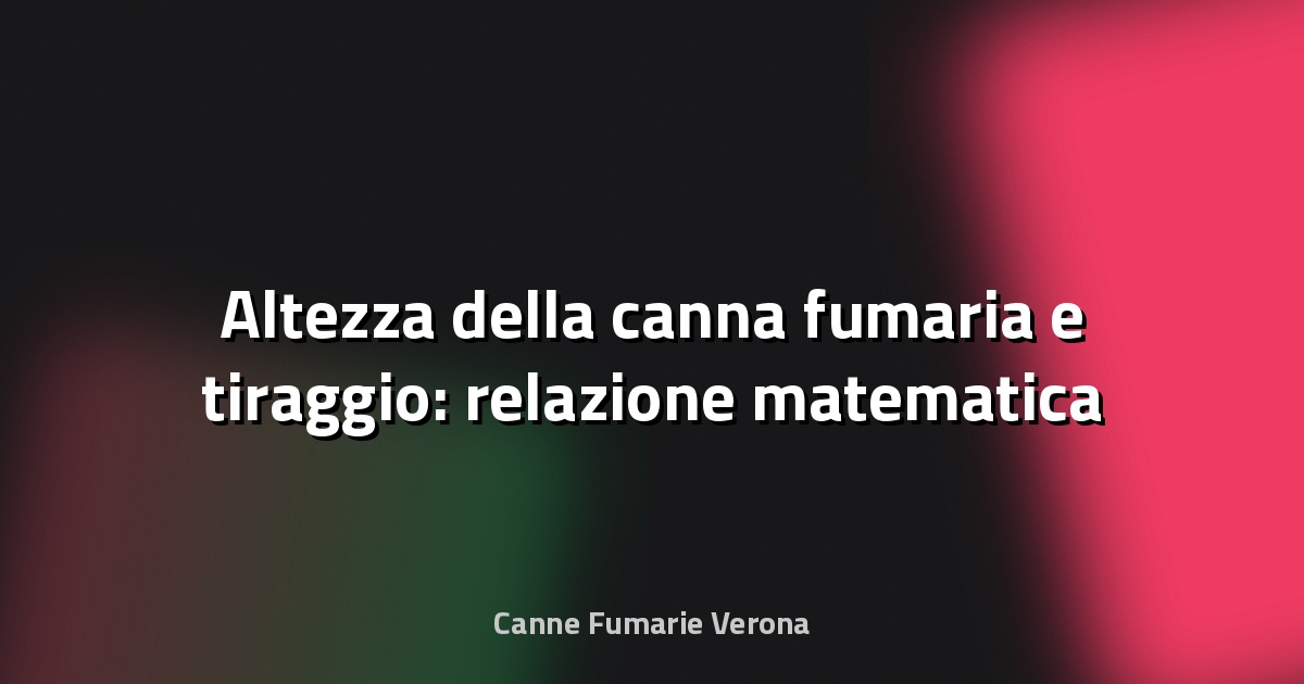 🔥 Altezza della canna fumaria e tiraggio: relazione matematica