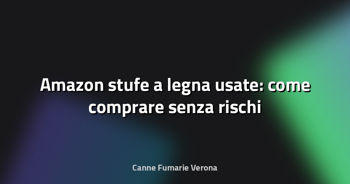 🔥 Amazon stufe a legna usate: come comprare senza rischi