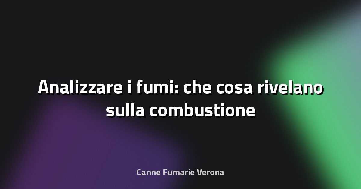 🔥 Analizzare i fumi: che cosa rivelano sulla combustione