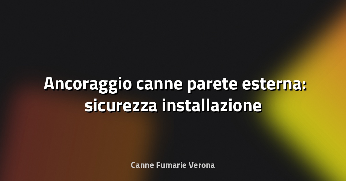 🛠️ Ancoraggio canne parete esterna: sicurezza installazione