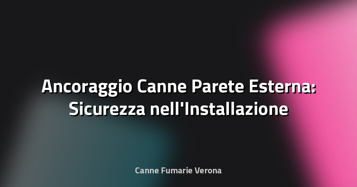🔥 Ancoraggio Canne Parete Esterna: Sicurezza nell'Installazione