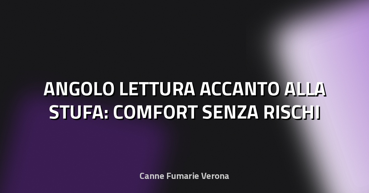 📚 ANGOLO LETTURA ACCANTO ALLA STUFA: COMFORT SENZA RISCHI