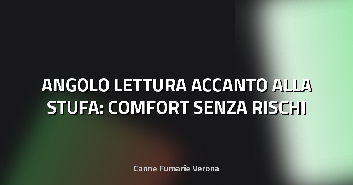 🔥 ANGOLO LETTURA ACCANTO ALLA STUFA: COMFORT SENZA RISCHI