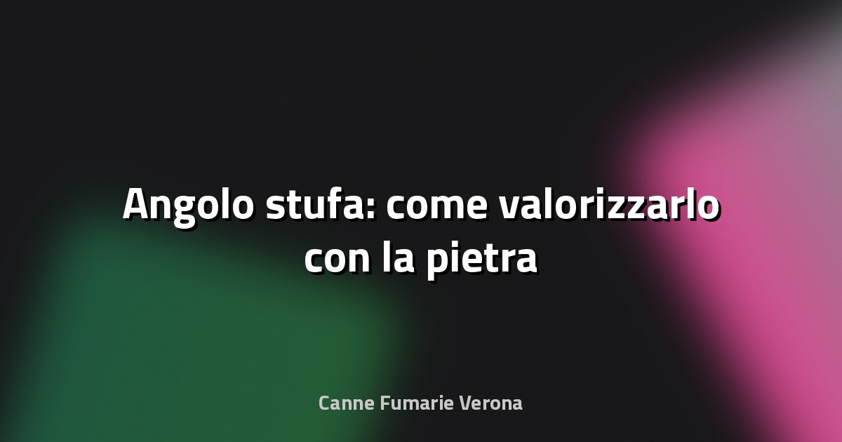 🔥 Angolo stufa: come valorizzarlo con la pietra