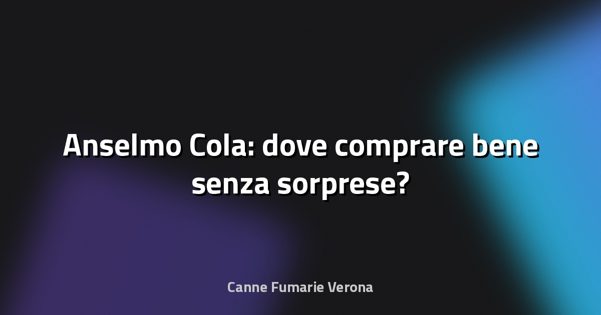 🔥 Anselmo Cola: dove comprare bene senza sorprese?