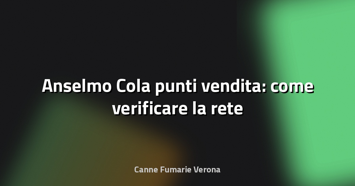 🔥 Anselmo Cola punti vendita: come verificare la rete