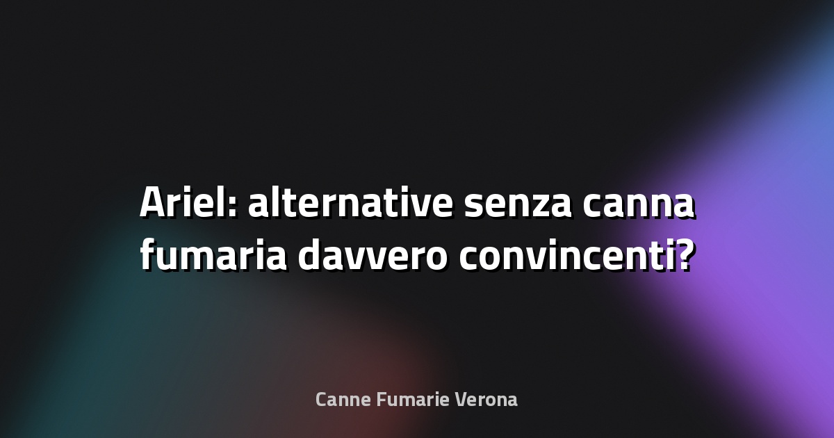 🔥 Ariel: alternative senza canna fumaria davvero convincenti?