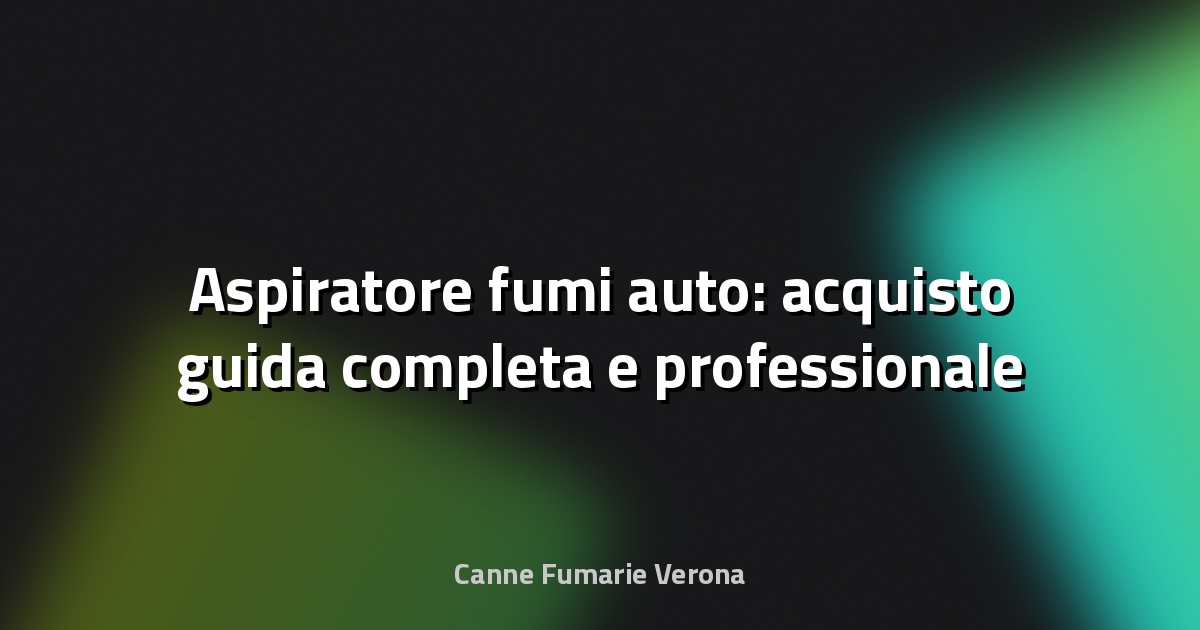 🚗 Aspiratore fumi auto: acquisto guida completa e professionale