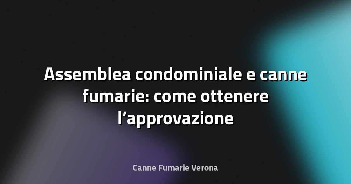 🔥 Assemblea condominiale e canne fumarie: come ottenere l’approvazione