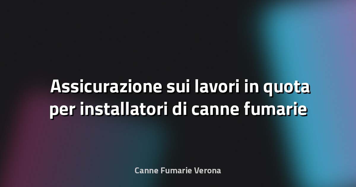 🛠️ Assicurazione sui lavori in quota per installatori di canne fumarie