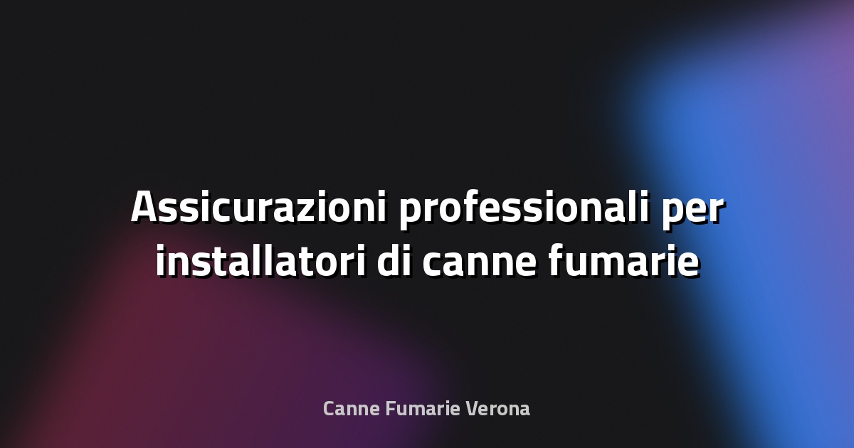 🔥 Assicurazioni professionali per installatori di canne fumarie