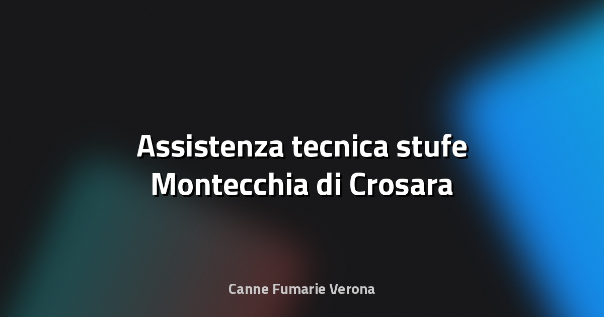 🔧 Assistenza tecnica stufe Montecchia di Crosara