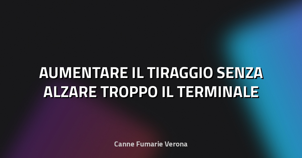 🔥 AUMENTARE IL TIRAGGIO SENZA ALZARE TROPPO IL TERMINALE