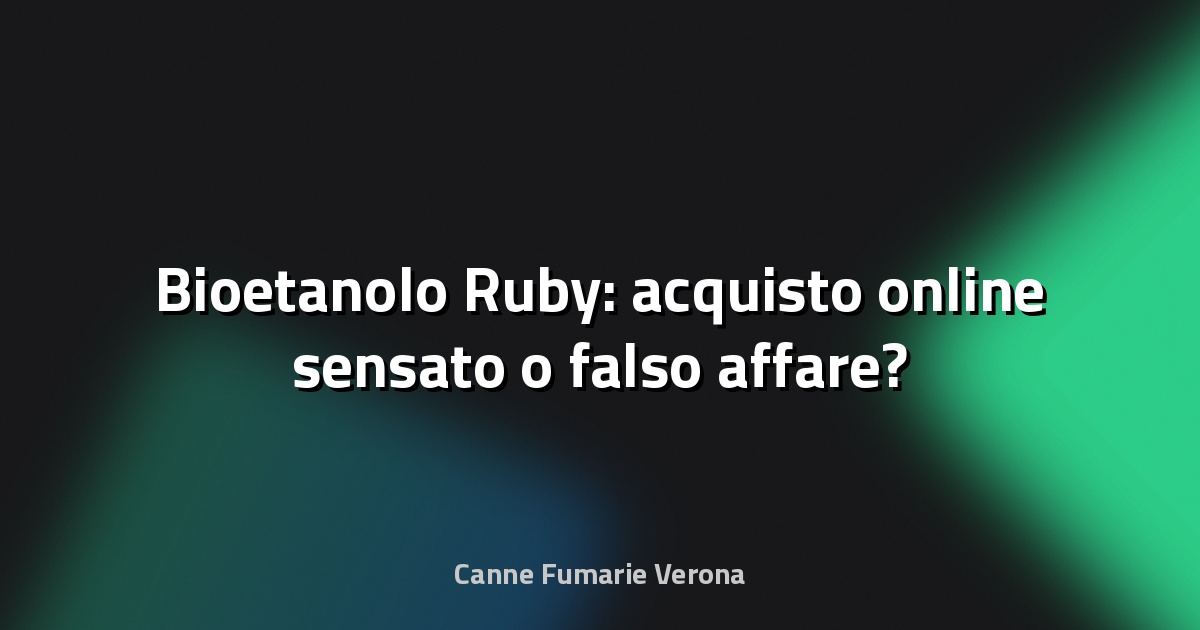 🔥 Bioetanolo Ruby: acquisto online sensato o falso affare?