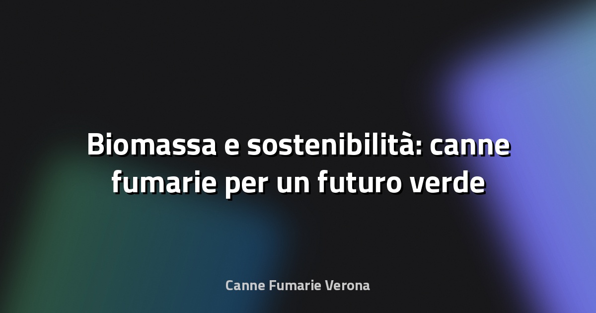 🌿 Biomassa e sostenibilità: canne fumarie per un futuro verde