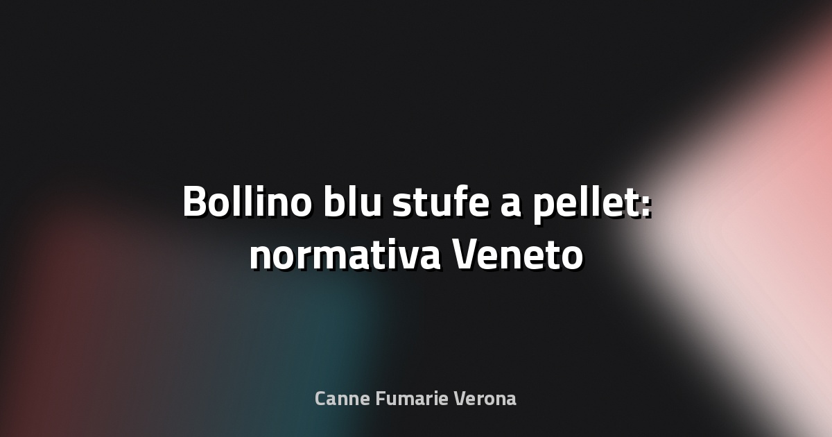 🔥 Bollino blu stufe a pellet: normativa Veneto