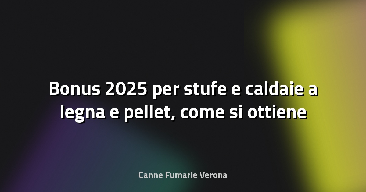 🔥 Bonus 2025 per stufe e caldaie a legna e pellet, come si ottiene e per cosa