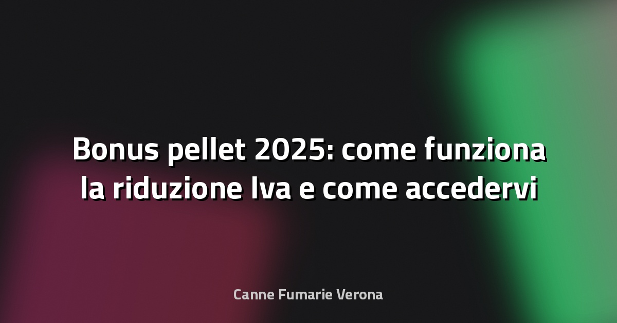 🔥 Bonus pellet 2025: come funziona la riduzione Iva e come accedervi