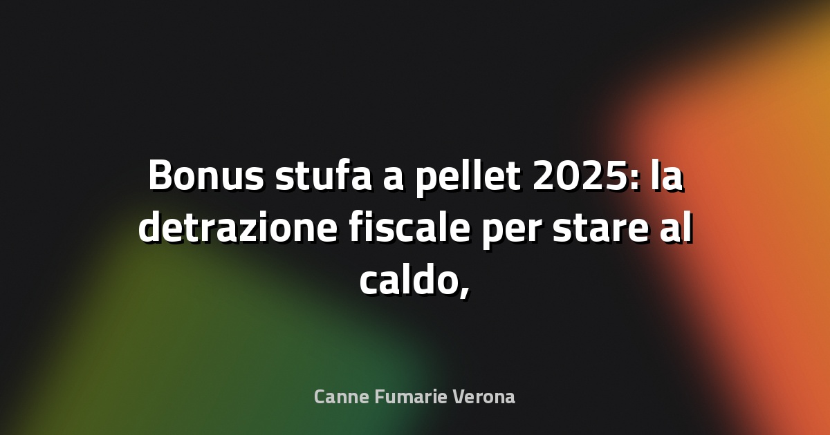 🔥 Bonus stufa a pellet 2025: la detrazione fiscale per stare al caldo, risparmiando - Guida Sicilia
