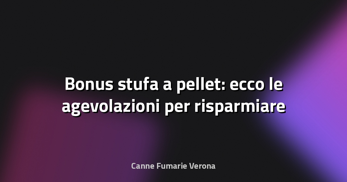 🔥 Bonus stufa a pellet: ecco le agevolazioni per risparmiare