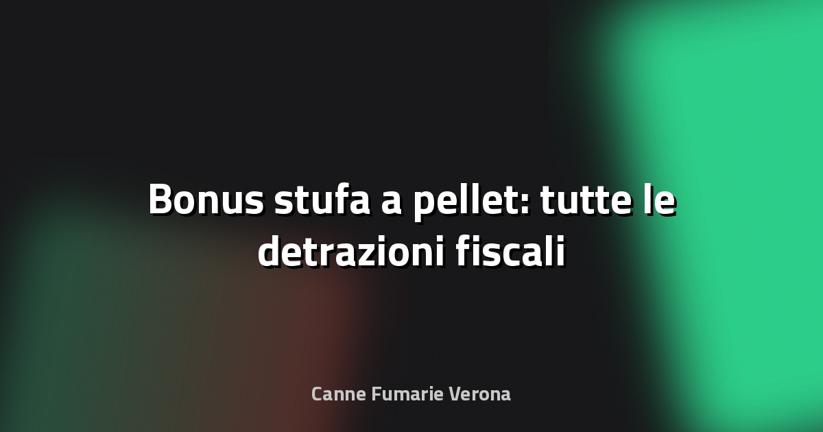 🔥 Bonus stufa a pellet: tutte le detrazioni fiscali