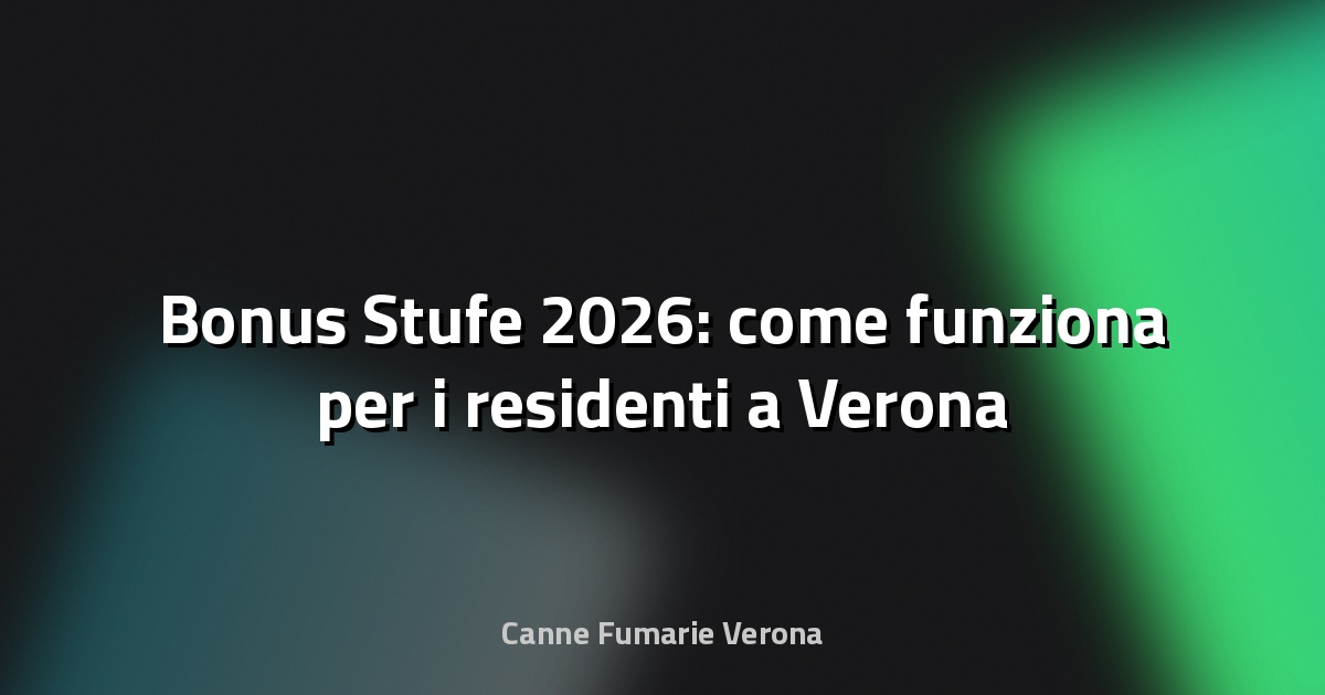 🔥 Bonus Stufe 2026: come funziona per i residenti a Verona