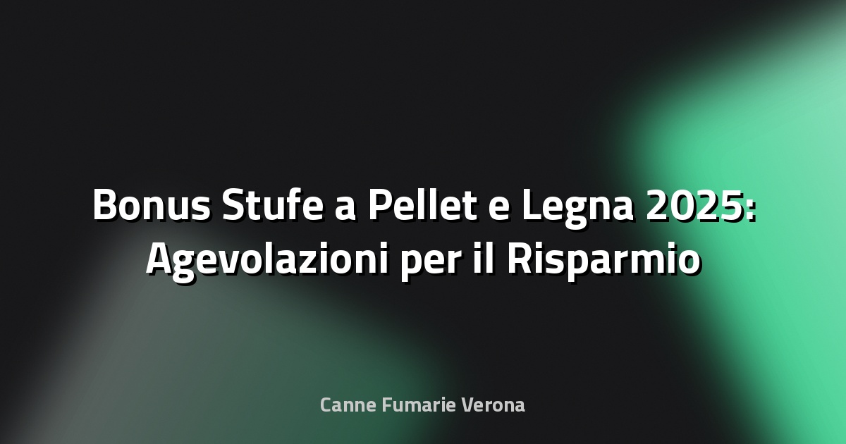 🔥 Bonus Stufe a Pellet e Legna 2025: Agevolazioni per il Risparmio Energetico