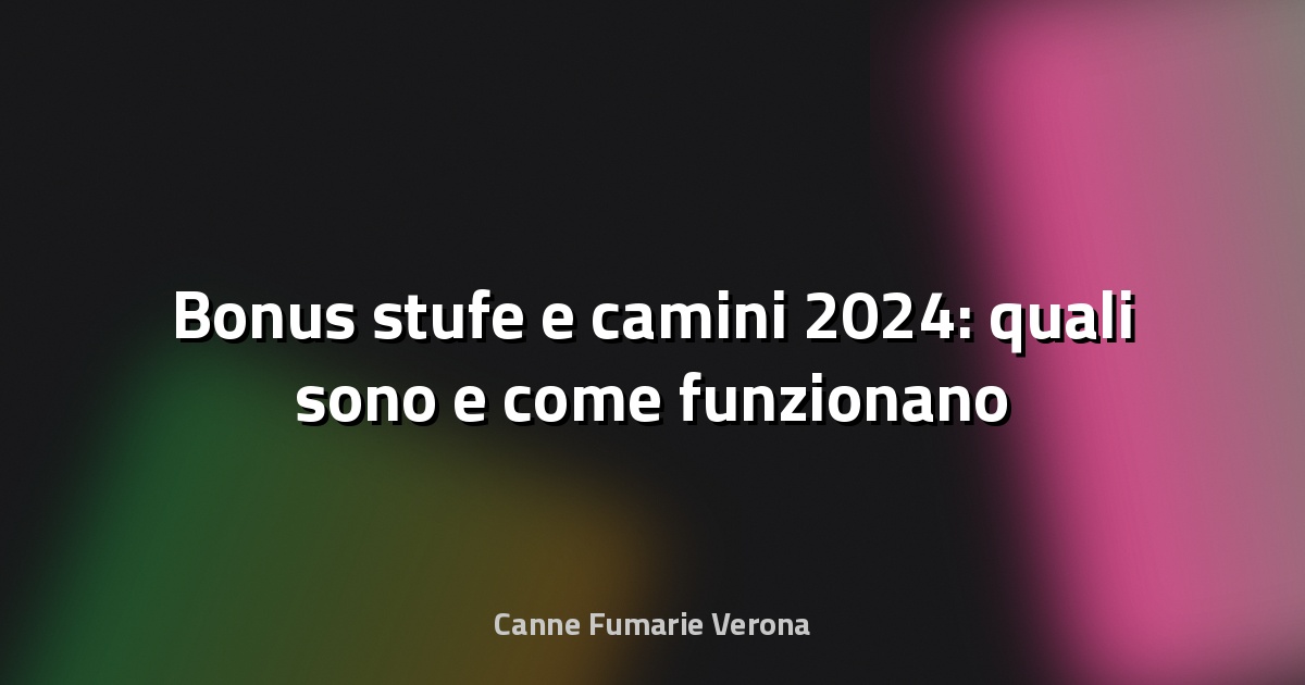 🔥 Bonus stufe e camini 2024: quali sono e come funzionano