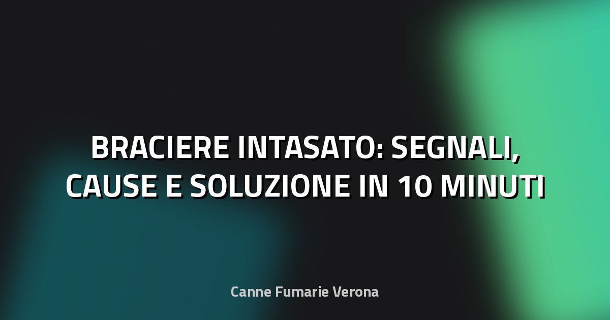 🔥 BRACIERE INTASATO: SEGNALI, CAUSE E SOLUZIONE IN 10 MINUTI