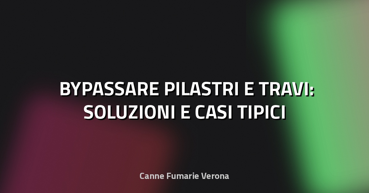 🛠️ BYPASSARE PILASTRI E TRAVI: SOLUZIONI E CASI TIPICI