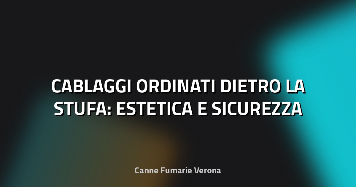 🔌 CABLAGGI ORDINATI DIETRO LA STUFA: ESTETICA E SICUREZZA