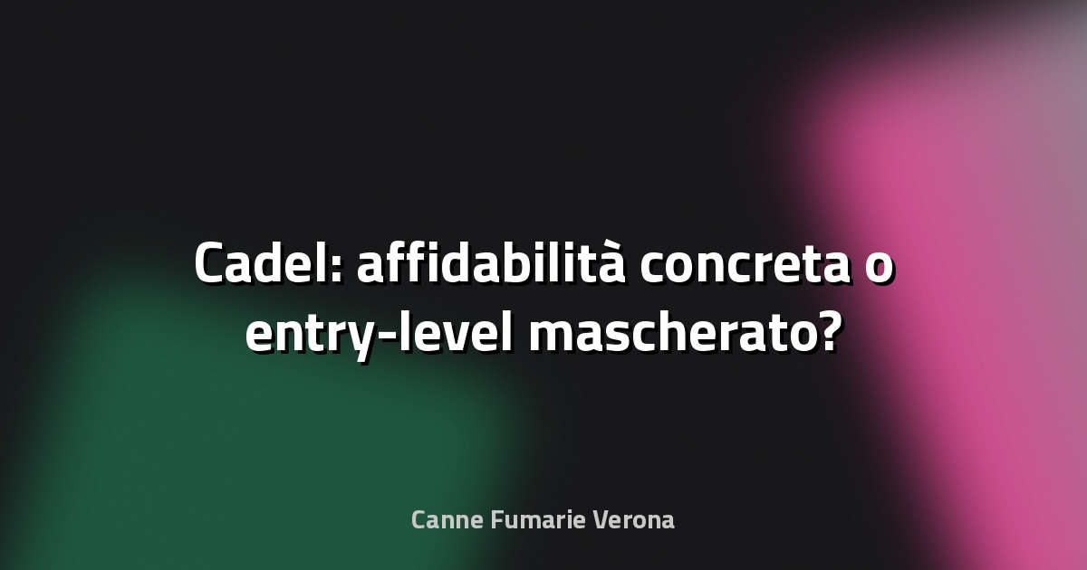 🔥 Cadel: affidabilità concreta o entry-level mascherato?