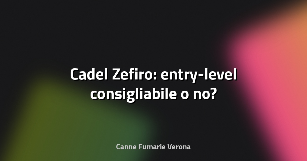 🔥 Cadel Zefiro: entry-level consigliabile o no?