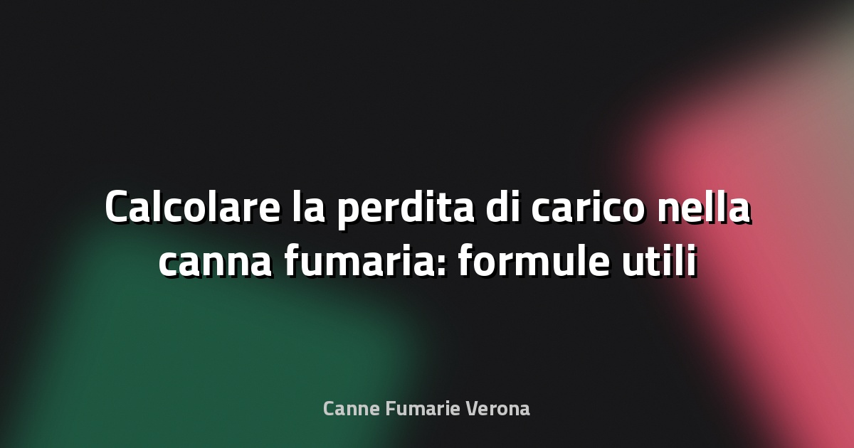 🔥 Calcolare la perdita di carico nella canna fumaria: formule utili