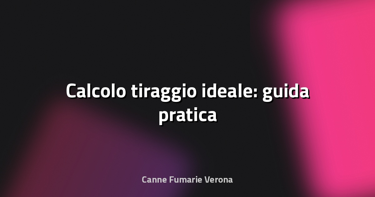 🔥 Calcolo tiraggio ideale: guida pratica
