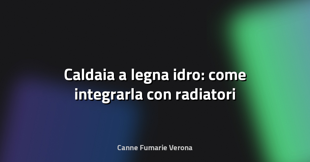 🔥 Caldaia a legna idro: come integrarla con radiatori