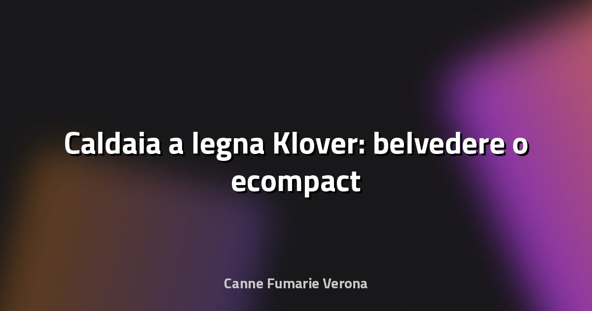 🔥 Caldaia a legna Klover: belvedere o ecompact