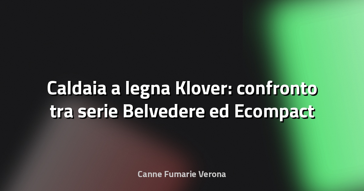 🔥 Caldaia a legna Klover: confronto tra serie Belvedere ed Ecompact