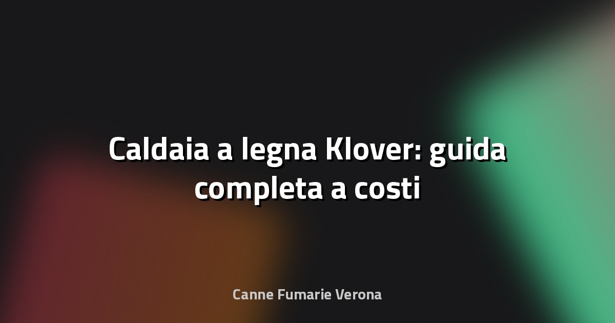 🔥 Caldaia a legna Klover: guida completa a costi