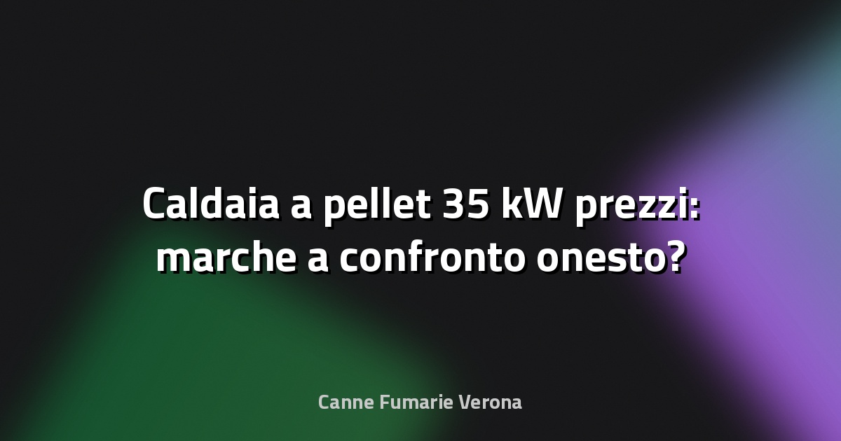 🔥 Caldaia a pellet 35 kW prezzi: marche a confronto onesto?